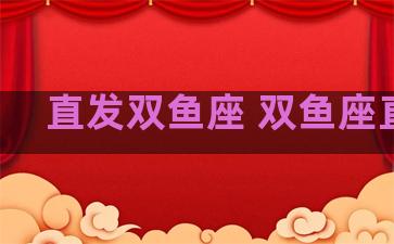 直发双鱼座 双鱼座直女